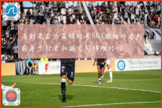马刺是否为最强对手SGA称绝对名列前茅步行者和掘金同样难对付
