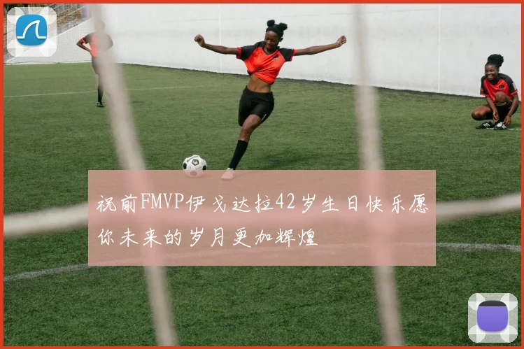 祝前FMVP伊戈达拉42岁生日快乐愿你未来的岁月更加辉煌