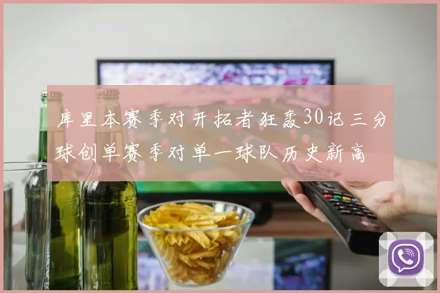 库里本赛季对开拓者狂轰30记三分球创单赛季对单一球队历史新高